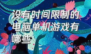 没有时间限制的电脑单机游戏有哪些