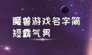 魔兽游戏名字简短霸气男