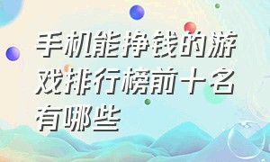 手机能挣钱的游戏排行榜前十名有哪些