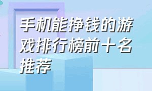 手机能挣钱的游戏排行榜前十名推荐