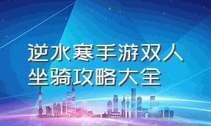 逆水寒手游双人坐骑攻略大全