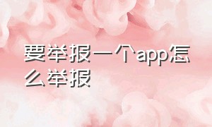 要举报一个app怎么举报