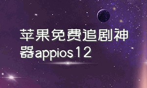 苹果免费追剧神器appios12