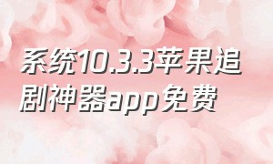 系统10.3.3苹果追剧神器app免费