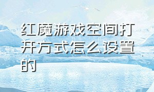 红魔游戏空间打开方式怎么设置的