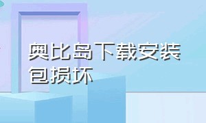 奥比岛下载安装包损坏