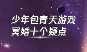 少年包青天游戏冥婚十个疑点