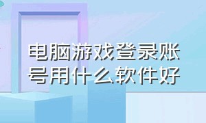 电脑游戏登录账号用什么软件好