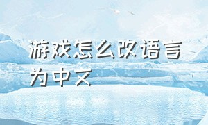 游戏怎么改语言为中文