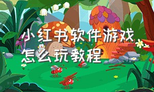 小红书软件游戏怎么玩教程