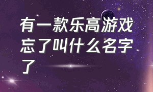 有一款乐高游戏忘了叫什么名字了