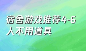 宿舍游戏推荐4-6人不用道具