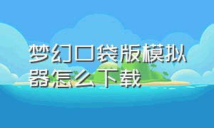 梦幻口袋版模拟器怎么下载