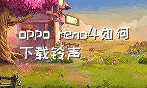 oppo reno4如何下载铃声