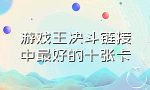 游戏王决斗链接中最好的十张卡