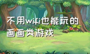 不用wifi也能玩的画画类游戏