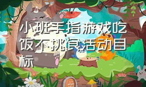 小班手指游戏吃饭不挑食活动目标