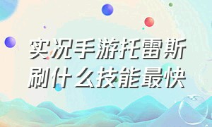 实况手游托雷斯刷什么技能最快