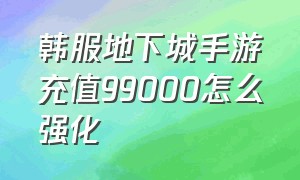 韩服地下城手游充值99000怎么强化