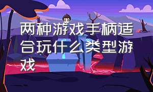 两种游戏手柄适合玩什么类型游戏