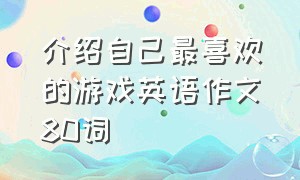 介绍自己最喜欢的游戏英语作文80词