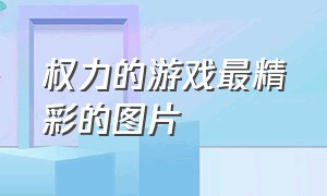 权力的游戏最精彩的图片