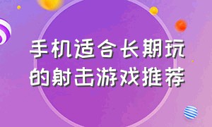 手机适合长期玩的射击游戏推荐