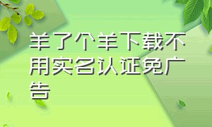 羊了个羊下载不用实名认证免广告