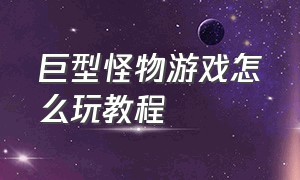 巨型怪物游戏怎么玩教程