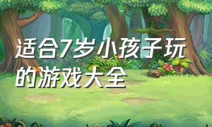 适合7岁小孩子玩的游戏大全