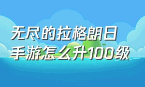 无尽的拉格朗日手游怎么升100级