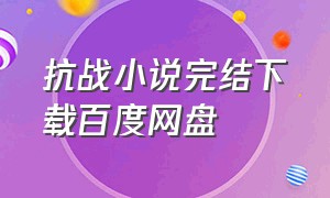 抗战小说完结下载百度网盘