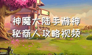 神魔大陆手游神秘商人攻略视频