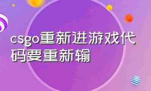 csgo重新进游戏代码要重新输