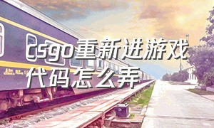 csgo重新进游戏代码怎么弄