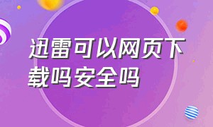 迅雷可以网页下载吗安全吗