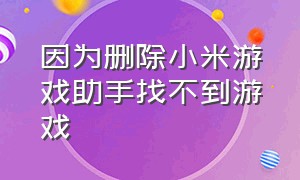 因为删除小米游戏助手找不到游戏