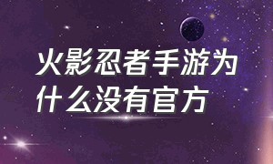 火影忍者手游为什么没有官方