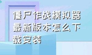 僵尸作战模拟器最新版本怎么下载安装