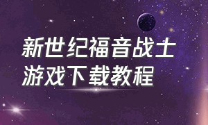 新世纪福音战士 游戏下载教程