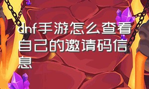 dnf手游怎么查看自己的邀请码信息