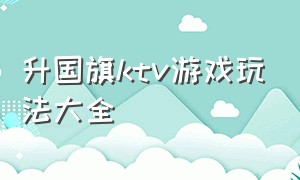 升国旗ktv游戏玩法大全