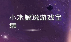 小水解说游戏全集