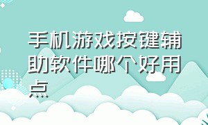 手机游戏按键辅助软件哪个好用点