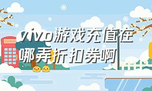 vivo游戏充值在哪弄折扣券啊