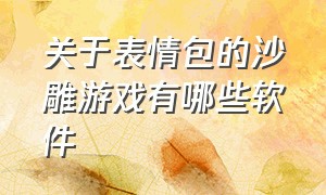 关于表情包的沙雕游戏有哪些软件