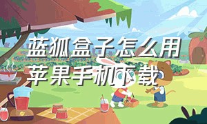 蓝狐盒子怎么用苹果手机下载