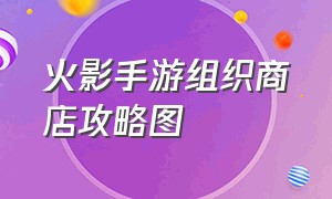 火影手游组织商店攻略图