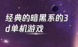 经典的暗黑系的3d单机游戏