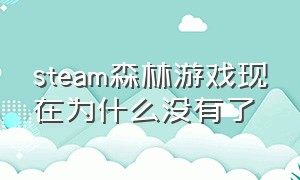 steam森林游戏现在为什么没有了